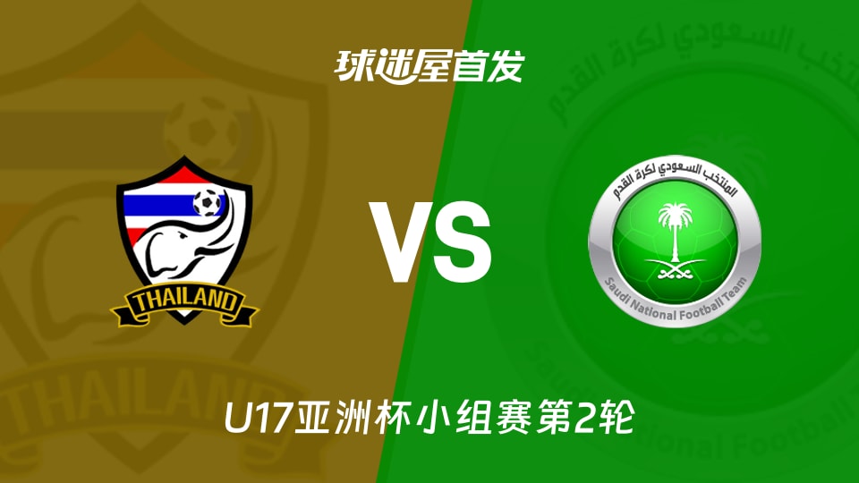 【U17亚洲杯】泰国U17vs沙特阿拉伯U17首发阵容名单(2026年05月10日)